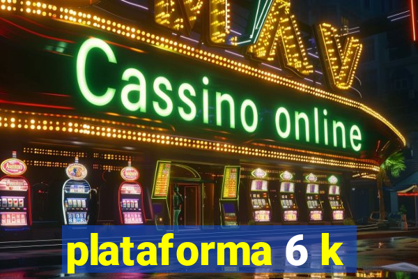 plataforma 6 k